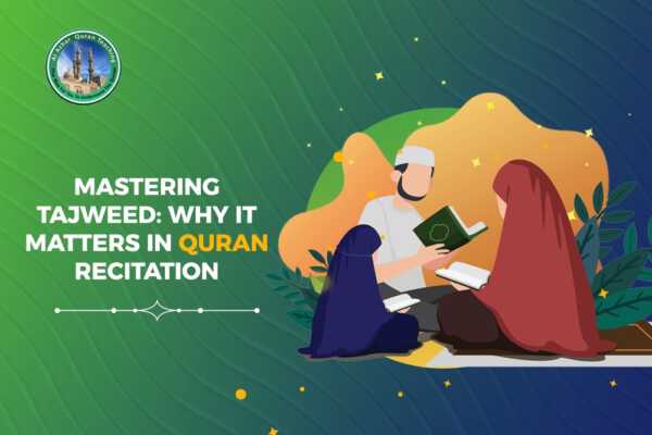 Mastering Tajweed: Why it Matters in Quran Recitation